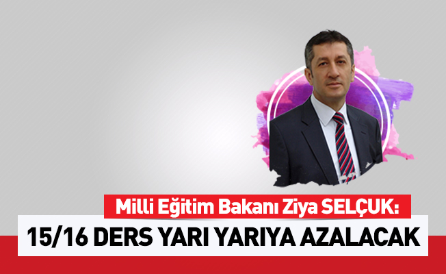 BAKAN SELÇUK: 15-16 DERSİN YARI YARIYA AZALDIĞINI GÖRECEKSİNİZ