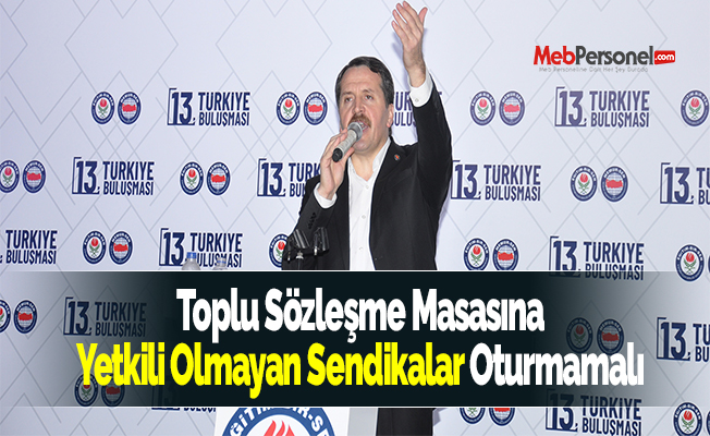 Toplu Sözleşme Masasına Yetkili Olmayan Sendikalar Oturmamalı