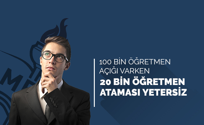 100 Bin Öğretmen Açığı Varken 20 Bin Atama Yetersiz