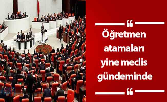 Öğretmen atamaları yine meclis gündeminde