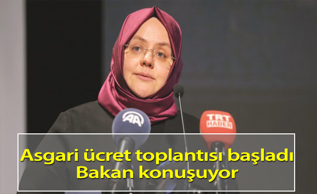Asgari ücret toplantısı başladı, Bakan konuşuyor
