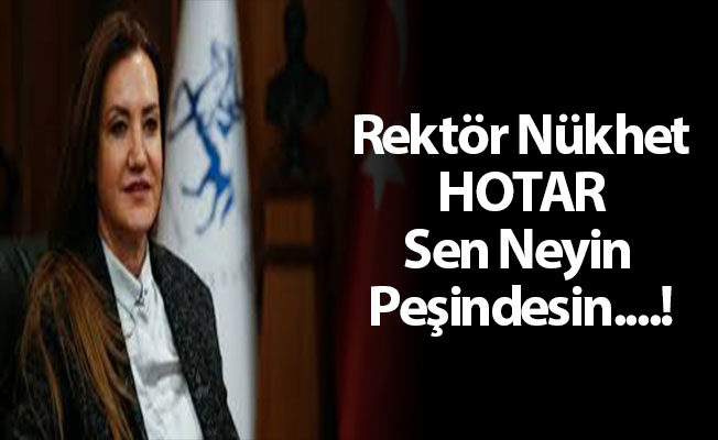 Rektör Nükhet HOTAR Sen Neyin Peşindesin....!