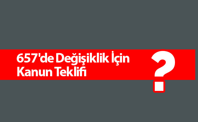657'de Değişiklik İçin Kanun Teklifi