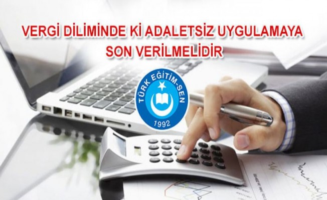 VERGİ DİLİMİNDE Kİ ADALETSİZ UYGULAMAYA SON VERİLMELİDİR