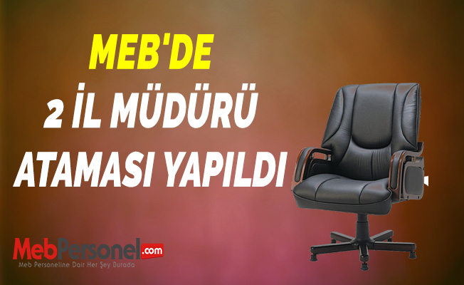 MEB'DE 2 İL MÜDÜRÜ ATAMASI YAPILDI