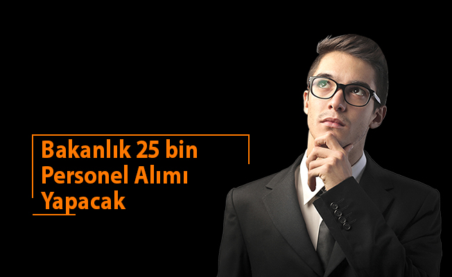 Bakanlık 25 bin Personel Alımı Yapacak