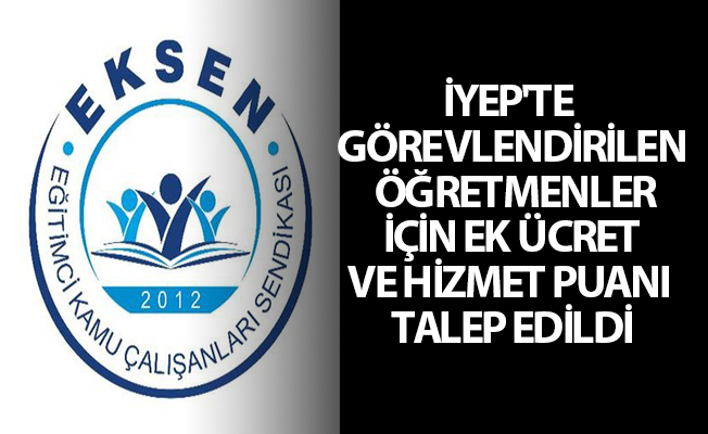 İYEP'TE GÖREVLENDİRİLEN ÖĞRETMENLER İÇİN EK ÜCRET VE HİZMET PUANI TALEP EDİLDİ