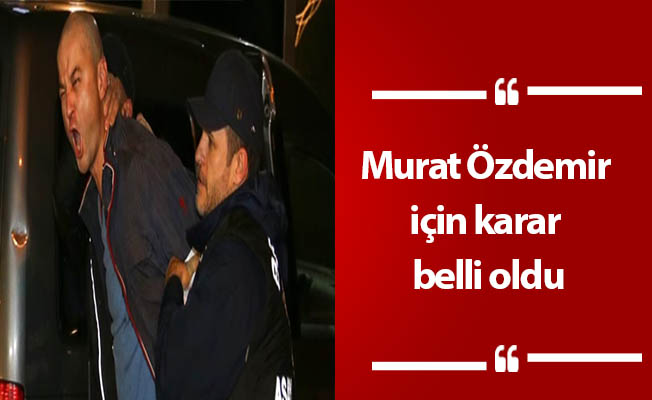 Murat Özdemir için karar belli oldu