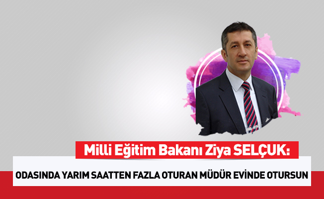 'Odasında yarım saatten fazla oturan müdür, evinde otursun'