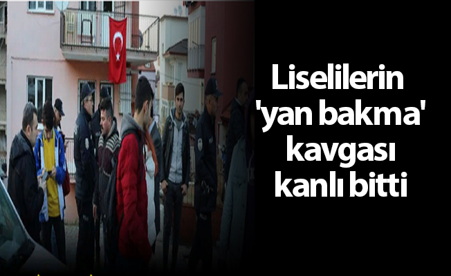 Liselilerin 'yan bakma' kavgası kanlı bitti