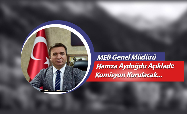 MEB Genel Müdürü Hamza Aydoğdu Açıkladı: Komisyon Kurulacak...