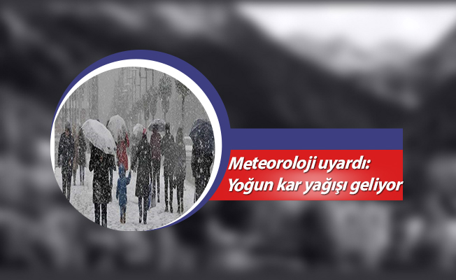 Meteoroloji uyardı: Yoğun kar yağışı geliyor