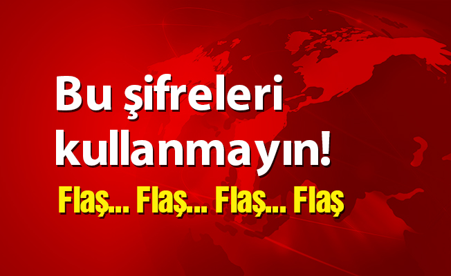 Bu şifreleri kullanmayın!