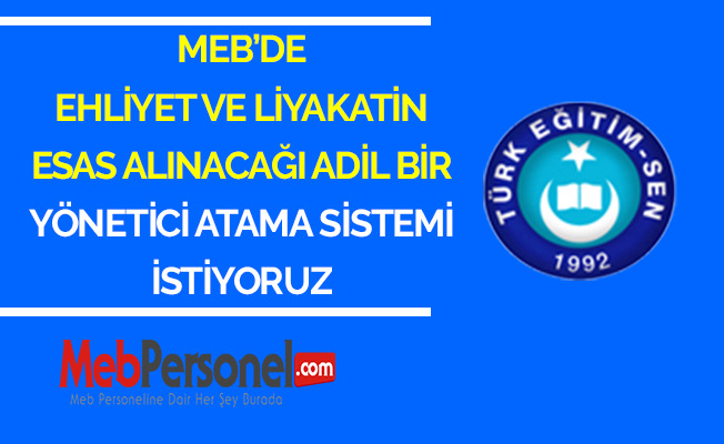 MEB’DE EHLİYET VE LİYAKATİN ESAS ALINACAĞI ADİL BİR YÖNETİCİ ATAMA SİSTEMİ İSTİYORUZ