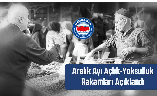 Aralık Ayı Açlık-Yoksulluk Rakamları Açıklandı