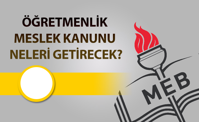 ÖĞRETMENLİK MESLEK KANUNU NELERİ GETİRECEK?