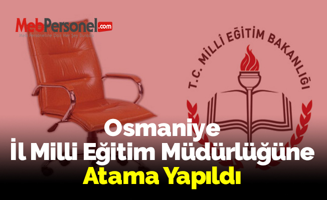 Osmaniye İl Milli Eğitim Müdürlüğüne Atama Yapıldı
