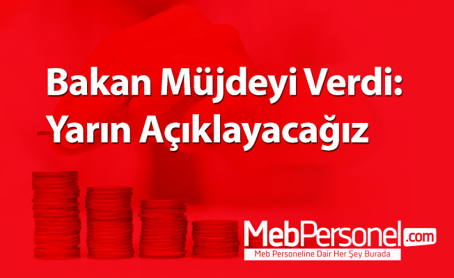 Bakan Müjdeyi Verdi: Yarın Açıklayacağız