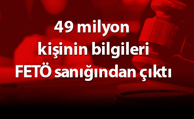 49 milyon kişinin bilgileri FETÖ sanığından çıktı