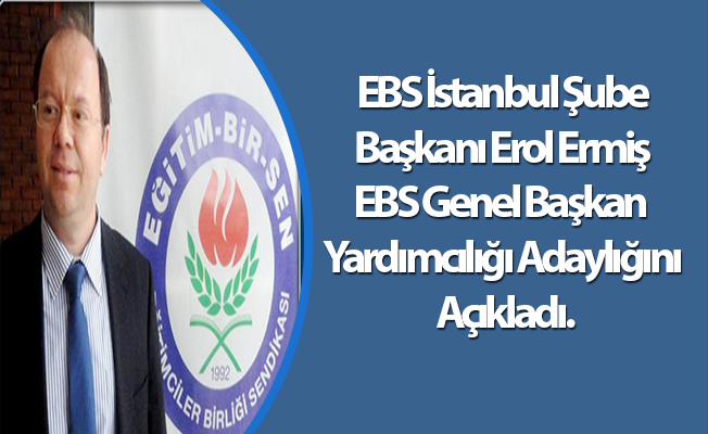 EBS İstanbul Şube Başkanı Erol Ermiş EBS Genel Başkan Yardımcılığı Adaylığını Açıkladı.