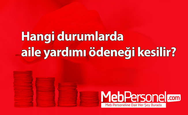 Hangi durumlarda aile yardımı ödeneği kesilir?