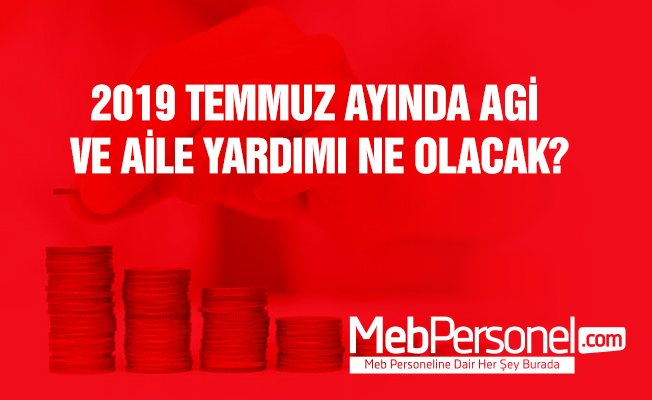 2019 TEMMUZ AYINDA AGİ VE AİLE YARDIMI NE OLACAK?