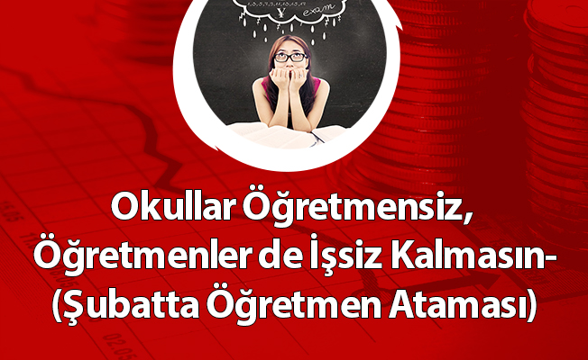 Okullar Öğretmensiz, Öğretmenler de İşsiz Kalmasın-(Şubatta Öğretmen Ataması)