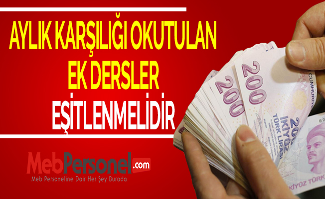 AYLIK KARŞILIĞI OKUTULAN EK DERSLER EŞİTLENMELİDİR