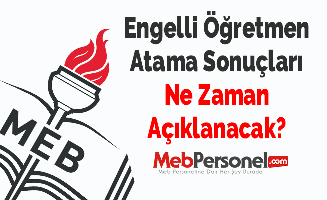 Engelli Öğretmen Atama Sonuçları Ne Zaman Açıklanacak?