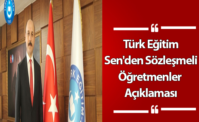 Türk Eğitim Sen'den Sözleşmeli Öğretmenler Açıklaması