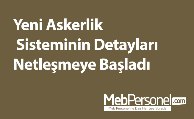 Yeni Askerlik Sisteminin Detayları Netleşmeye Başladı