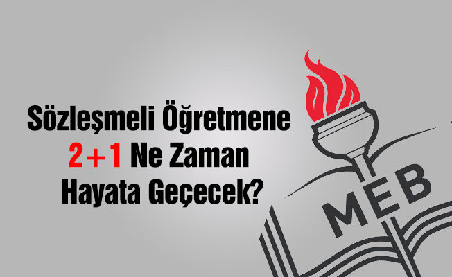Sözleşmeli Öğretmene 2+1 Ne Zaman Hayata Geçecek?