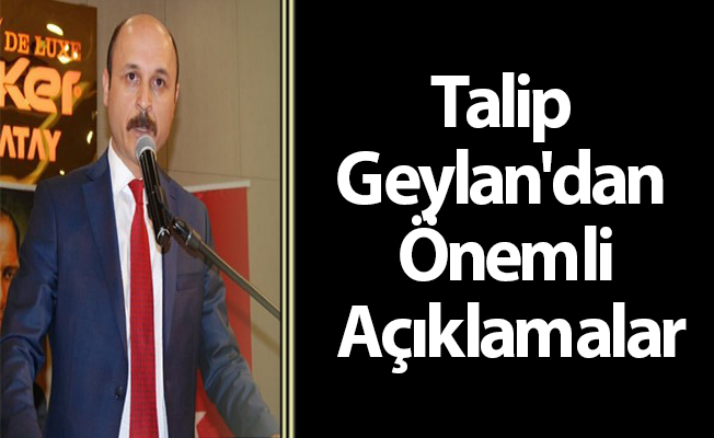 Talip Geylan'dan Önemli Açıklamalar