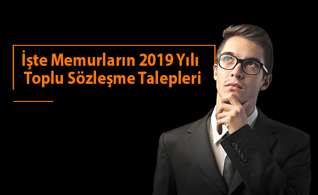 İşte Memurların 2019 Yılı Toplu Sözleşme Talepleri
