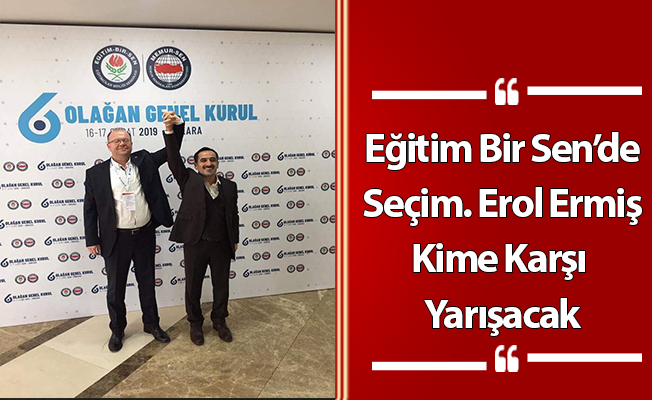 Eğitim Bir Sen’de Seçim Erol Ermiş Kime Karşı Yarışacak