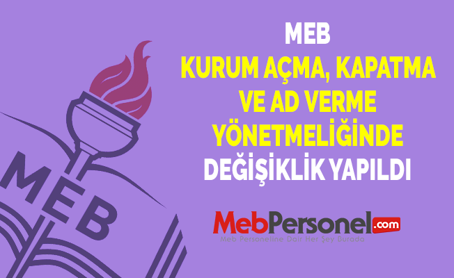 MEB KURUM AÇMA, KAPATMA VE AD VERME YÖNETMELİĞİNDE DEĞİŞİKLİK YAPILDI