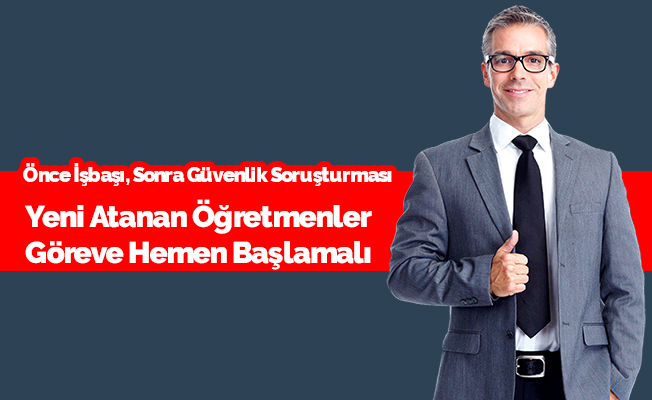 Yeni Atanan 20.000 Öğretmen Göreve Başlamalıdır