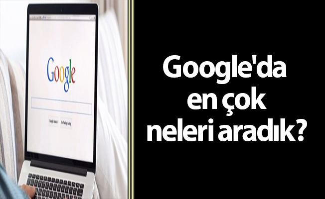 Google'da en çok neleri aradık?