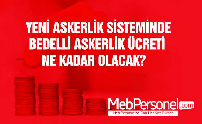 Yeni askerlik sisteminde bedelli askerlik ücreti ne kadar olacak?