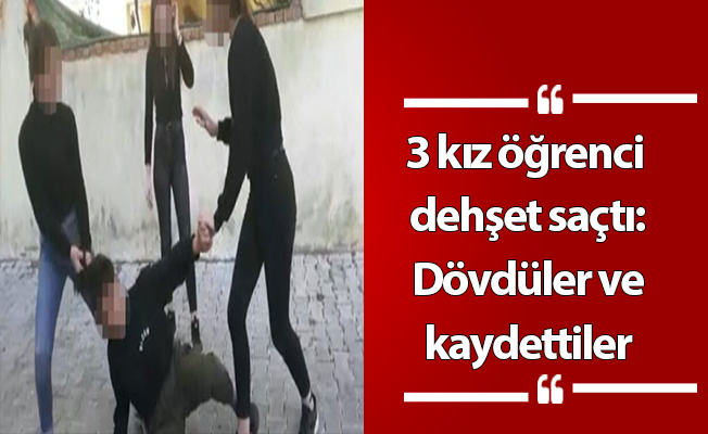 3 kız öğrenci dehşet saçtı: Dövdüler ve kaydettiler