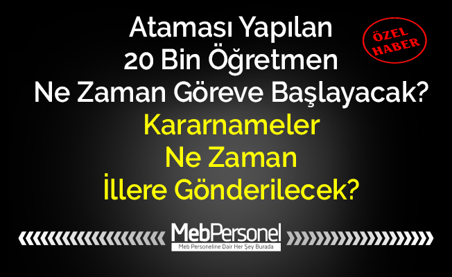 Ataması Yapılan 20 Bin Öğretmen Ne Zaman Göreve Başlayacak? Kararnameler Ne Zaman İllere Gönderilecek?