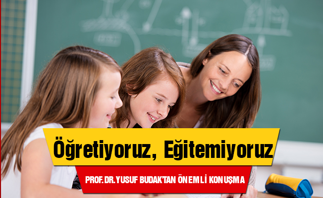 Öğretiyoruz Ancak Eğitemiyoruz