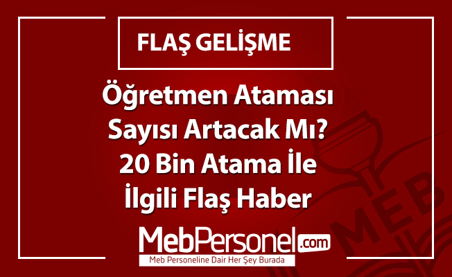 Öğretmen Ataması Sayısı Artacak Mı? 20 Bin Atama İle İlgili Flaş Haber