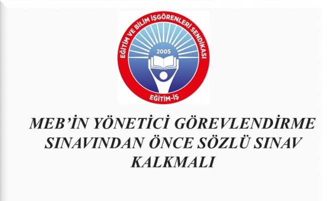 MEB’İN YÖNETİCİ GÖREVLENDİRME SINAVINDAN ÖNCE SÖZLÜ SINAV KALKMALI