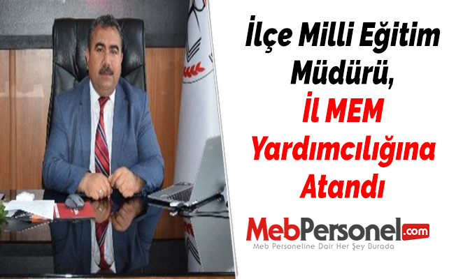 İlçe Milli Eğitim Müdürü, İl MEM Yardımcılığına Atandı