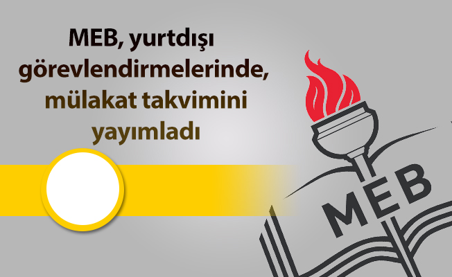 MEB, yurtdışı görevlendirmelerinde, mülakat takvimini yayımladı