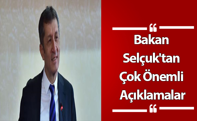 Bakan Selçuk'tan Önemli Açıklamalar