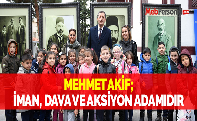 MEHMET AKİF; İMAN, DAVA VE AKSİYON ADAMIDIR