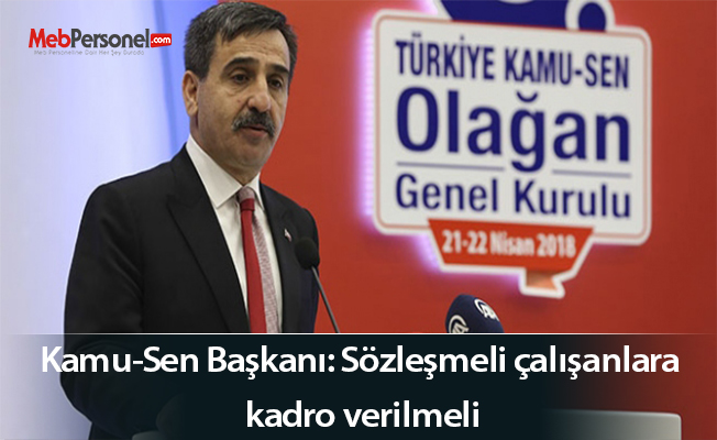 Türkiye Kamu-Sen Genel Başkanı: Sözleşmeli çalışanlara kadro verilmeli