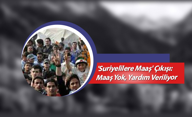 'Suriyelilere Maaş' Çıkışı: Maaş Yok, Yardım Veriliyor